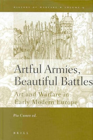 Artful Armies, Beautiful Battles (Art and Warfare in the Early Modern Europe) by Pia F. Cuneo, 9789004115880