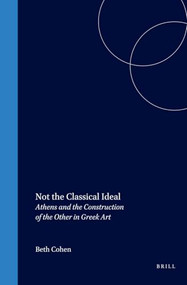 Not the Classical Ideal (Athens and the Construction of the Other in Greek Art) by Beth Cohen, 9789004116184