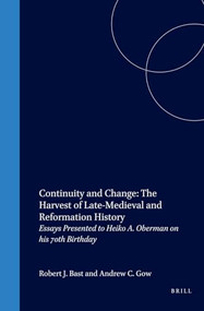 Continuity and Change: The Harvest of Late-Medieval and Reformation History (Essays Presented to Heiko A. Oberman on his 70th Birthday) by Robert Bast, Andrew Colin Gow, 9789004116337