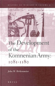 The Development of the Komnenian Army: 1081-1180 by John Birkenmeier, 9789004117105