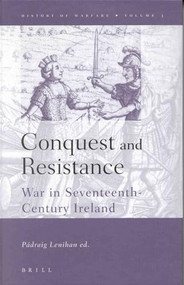 Conquest and Resistance (War in Seventeenth-Century Ireland) by Padraig Lenihan, Taddhg Hannracháin, John Young, John McGurk, Paul Kerrigan, James Scott Wheeler, Donal O'Carroll, James Burke, Raymond Gillespie, Bernadette Whelan, Padraig Lenihan, 9789004117433