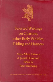 Selected Writings on Chariots and other Early Vehicles, Riding and Harness by Peter Raulwing, M.A. Littauer, Joost Crouwel, 9789004117990