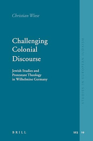 Challenging Colonial Discourse (Jewish Studies and Protestant Theology in Wilhelmine Germany) by Christian Wiese, 9789004119628