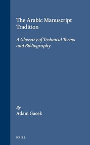 The Arabic Manuscript Tradition (A Glossary of Technical Terms and Bibliography) by Adam Gacek, 9789004120617