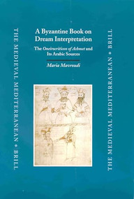 A Byzantine Book on Dream Interpretation (The Oneirocriticon of Achmet and Its Arabic Sources) by Maria V. Mavroudi, 9789004120792