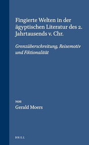 Fingierte Welten in der ägyptischen Literatur des 2. Jahrtausends v. Chr. (Grenzüberschreitung, Reisemotiv und Fiktionalität) (German Edition) by Gerald Moers, 9789004121256