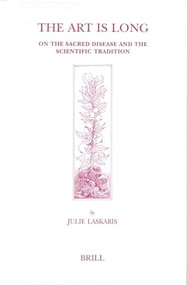 The Art is Long (On the Sacred Disease and the Scientific Tradition) by Julie Laskaris, 9789004121522