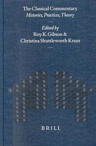 The Classical Commentary (Histories, Practices, Theory) by Gibson, Chris(tina) Shuttleworth Kraus, 9789004121539