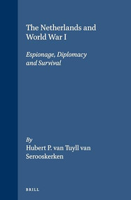 The Netherlands and World War I (Espionage, Diplomacy and Survival) by Hubert van Tuyll van Serooskerken, 9789004122437
