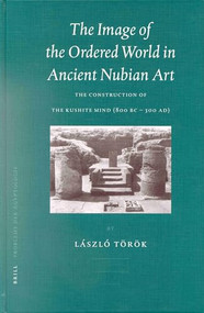 The Image of the Ordered World in Ancient Nubian Art (The Construction of the Kushite Mind, 800 BC - 300 AD) by László Török, 9789004123069