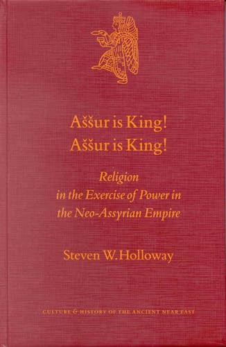 Aššur is King! Aššur is King! (Religion in the Exercise of Power in the Neo-Assyrian Empire) by Steven Holloway, 9789004123281
