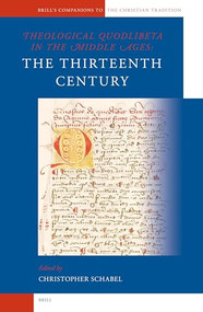 Theological Quodlibeta in the Middle Ages: The Thirteenth Century by Chris Schabel, 9789004123335