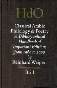 Classical Arabic Philology and Poetry: A Bibliographical Handbook of Important Editions from 1960 to 2000 by Reinhard Weipert, 9789004123427