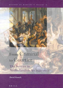 From Criminal to Courtier (The Soldier in Netherlandish Art 1550-1672) by David Kunzle, 9789004123694