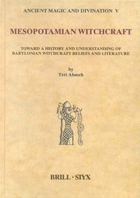 Mesopotamian Witchcraft (Towards a History and Understanding of Babylonian Witchcraft Beliefs and Literature) by Tzvi Abusch, 9789004123878