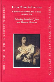 From Rome to Eternity: Catholicism and the Arts in Italy, ca. 1550-1650 by Pamela M. Jones, Thomas Worcester, 9789004124691