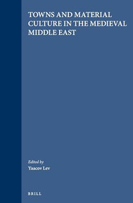 Towns and Material Culture in the Medieval Middle East by Yaacov Lev, 9789004125438