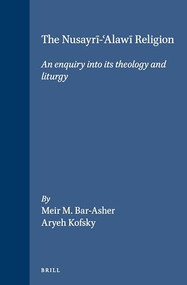 The Nusayrī-ʿAlawī Religion (An enquiry into its theology and liturgy) by Meir M. Bar-Asher, Aryeh Kofsky, 9789004125520