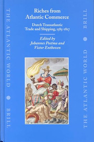 Riches from Atlantic Commerce (Dutch Transatlantic Trade and Shipping, 1585-1817) by Johannes Postma, Victor Enthoven, 9789004125629