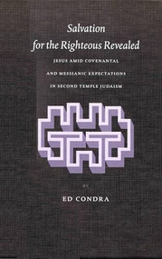 Salvation for the Righteous Revealed (Jesus amid Covenantal and Messianic Expectations in Second Temple Judaism) by Ed Condra, 9789004126176