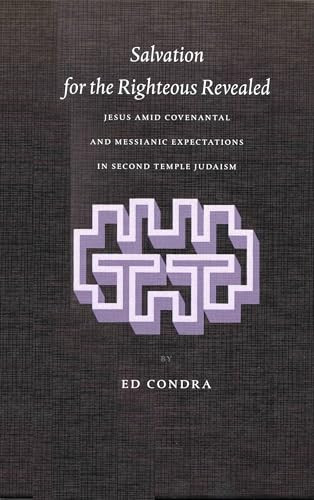 Salvation for the Righteous Revealed (Jesus amid Covenantal and Messianic Expectations in Second Temple Judaism) by Ed Condra, 9789004126176