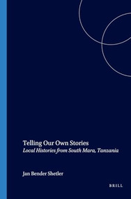 Telling Our Own Stories (Local Histories from South Mara, Tanzania) by Jan Bender Shetler, 9789004126251