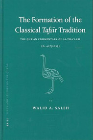 The Formation of the Classical Tafsīr Tradition (The Qurʾān Commentary of al-Thaʿlabī (d. 427/1035)) by Walid Saleh, 9789004127777