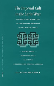The Imperial Cult in the Latin West, Volume III, Provincial Cult. Part 4. Bibliography, Indices, Addenda by Duncan Fishwick, 9789004128071