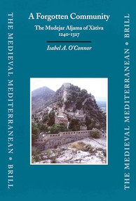 A Forgotten Community (The Mudejar Aljama of Xàtiva, 1240-1327) by Isabel O'Connor, 9789004128460