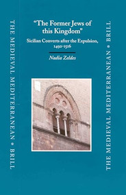 "The Former Jews of this Kingdom" (Sicilian Converts after the Expulsion, 1492-1516) by Nadia Zeldes, 9789004128989