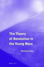 The Theory of Revolution in the Young Marx by Brian Pearce, Michael Lowy, 9789004129016