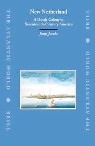 New Netherland (A Dutch Colony in Seventeenth-Century America) by Jaap Jacobs, 9789004129061
