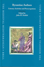 Byzantine Authors: Literary Activities and Preoccupations (Texts and Translations dedicated to the Memory of Nicolas Oikonomides) by John W. Nesbitt, 9789004129757
