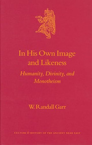 In His Own Image and Likeness (Humanity, Divinity, and Monotheism) by Randall Garr, 9789004129801