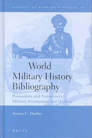 World Military History Bibliography (Premodern and Nonwestern Military Institutions and Warfare) by Barton Hacker, 9789004129979