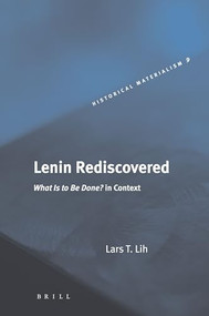 Lenin Rediscovered (What Is to Be Done? in Context) by Lars T. Lih, 9789004131200