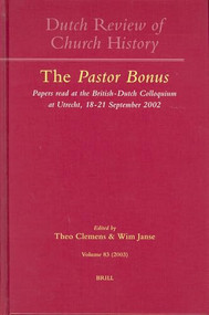 Dutch Review of Church History, Volume 83: The Pastor Bonus (Papers read at the British-Dutch Colloquium at Utrecht, 18-21 September 2002) by Theo Clemens, Wim Janse, 9789004131736