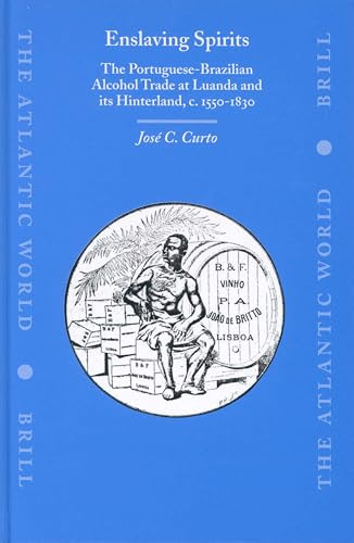 Enslaving Spirits (The Portuguese-Brazilian Alcohol Trade at Luanda and its Hinterland, c. 1550-1830) by José C. Curto, 9789004131750