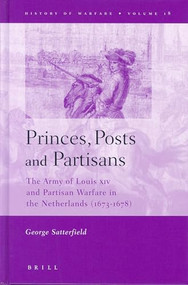 Princes, Posts and Partisans (The Army of Louis XIV and Partisan Warfare in the Netherlands (1673-1678)) by George Satterfield, 9789004131767