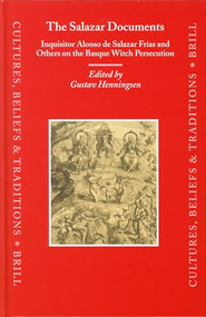 The Salazar Documents: Inquisitor Alonso de Salazar Frías and Others on the Basque Witch Persecution by Gustav Henningsen, 9789004131866