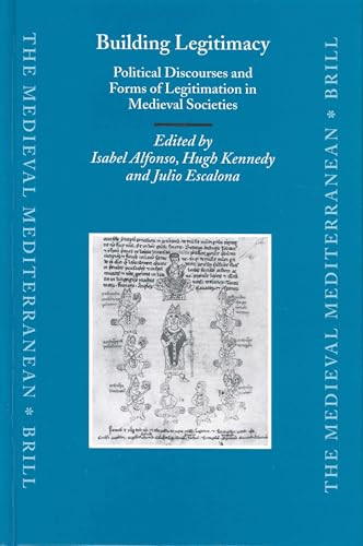 Building Legitimacy (Political Discourses and Forms of Legitimation in Medieval Societies) by Isabel Alfonso Antón, Hugh Kennedy, Julio Escalona Monge, 9789004133051