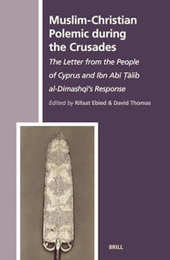 Muslim-Christian Polemic during the Crusades (The Letter from the People of Cyprus and Ibn Abī Ṭālib al-Dimashqī's Response) (Arabic Edition) by Rifaat Ebied, Thomas David, 9789004135895