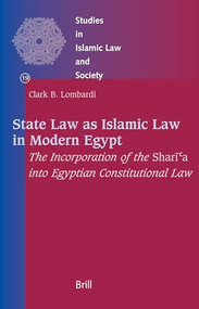 State Law as Islamic Law in Modern Egypt (The Incorporation of the Sharīʿa into Egyptian Constitutional Law) by Clark Lombardi, 9789004135949