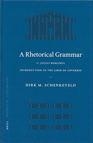 A Rhetorical Grammar (C. Iulius Romanus, Introduction to the Liber de adverbio) by Dirk Schenkeveld, 9789004136625