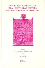 Magic and Rationality in Ancient Near Eastern and Graeco-Roman Medicine by Manfred Horstmanshoff, Marten Stol, 9789004136663