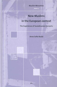 New Muslims in the European Context (The Experience of Scandinavian Converts) by Anne Sofie Roald, 9789004136793