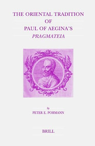 The Oriental Tradition of Paul of Aegina's Pragmateia (Arabic Edition) by Peter Pormann, 9789004137578