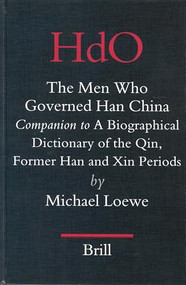 The Men Who Governed Han China (Companion to a Biographical Dictionary of the Qin, Former Han and Xin Periods) by Michael Loewe, 9789004138452
