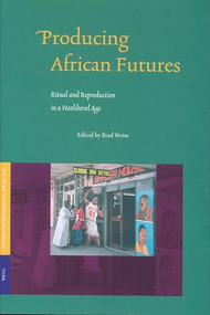 Producing African Futures (Ritual and Reproduction in a Neoliberal Age) by Brad Weiss, 9789004138605