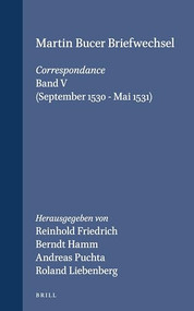 Martin Bucer Briefwechsel/Correspondance: Band V (September 1530 - Mai 1531) (French Edition) by Reinhold Friedrich, Berndt Hamm, Andreas Puchta, Roland Liebenberg, 9789004138612